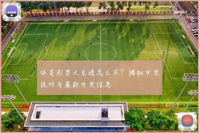 体育彩票大乐透怎么买？揭秘中奖技巧与最新开奖信息