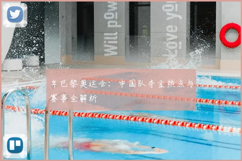 年巴黎奥运会：中国队夺金热点与赛事全解析
