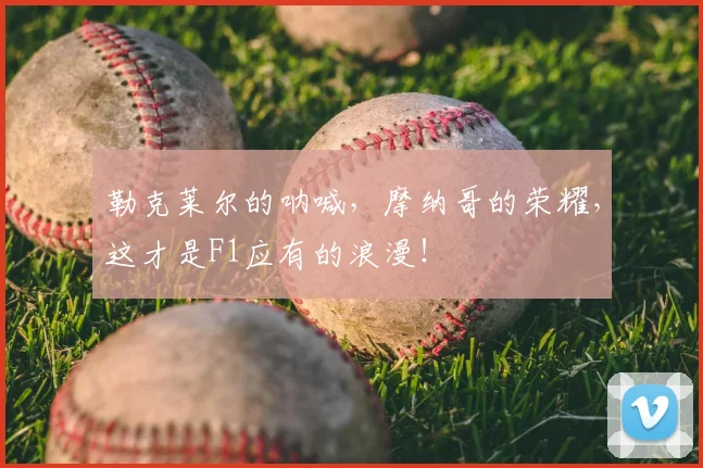 勒克莱尔的呐喊,摩纳哥的荣耀,这才是F1应有的浪漫!